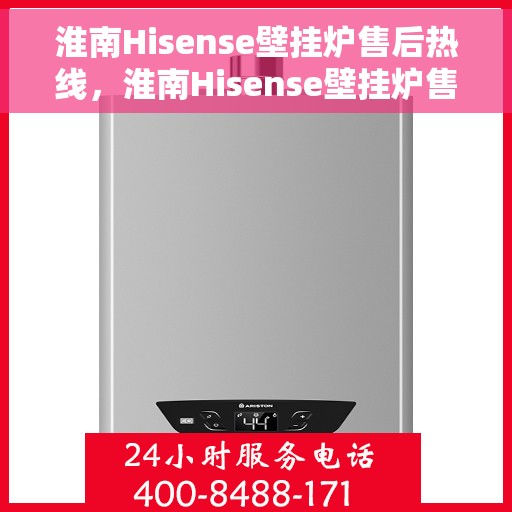 淮南Hisense壁挂炉售后热线，淮南Hisense壁挂炉售后服务热线，专业解决您的壁挂炉问题