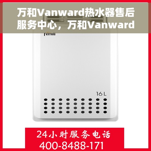 万和Vanward热水器售后服务中心，万和Vanward热水器售后服务中心，专业维修，贴心服务
