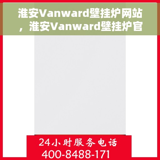 淮安Vanward壁挂炉网站，淮安Vanward壁挂炉官网，专业品质，智能温暖您的家