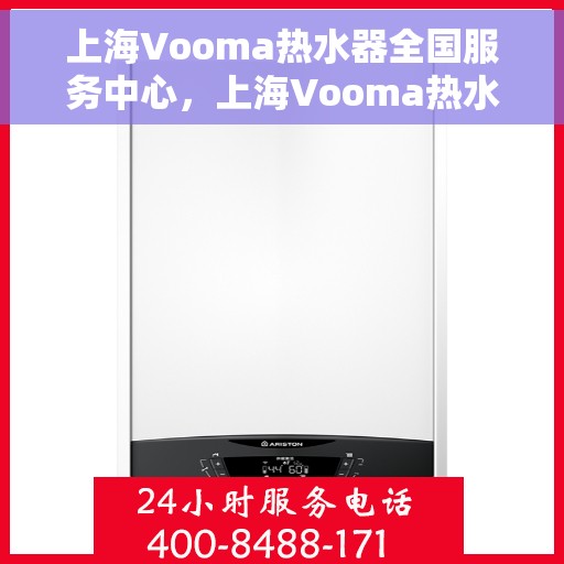 上海Vooma热水器全国服务中心，上海Vooma热水器全国服务中心，专业维修，贴心服务