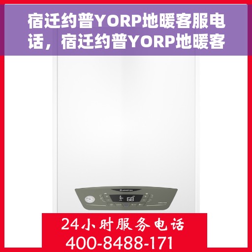 宿迁约普YORP地暖客服电话，宿迁约普YORP地暖客服热线及咨询电话号码