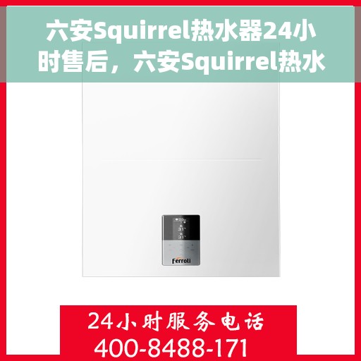 六安Squirrel热水器24小时售后，六安Squirrel热水器全天候售后服务保障