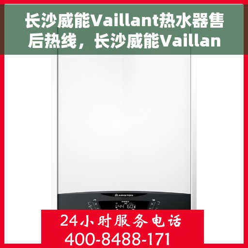 长沙威能Vaillant热水器售后热线，长沙威能Vaillant热水器售后维修服务热线，专业解决您的热水问题。