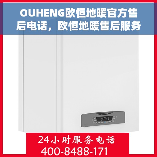 OUHENG欧恒地暖官方售后电话，欧恒地暖售后服务中心联系电话，专业解决您的温暖问题