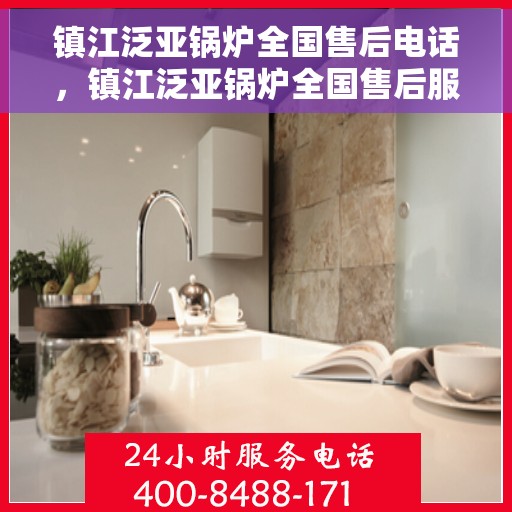 镇江泛亚锅炉全国售后电话，镇江泛亚锅炉全国售后服务热线电话公布