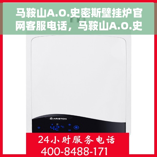马鞍山A.O.史密斯壁挂炉官网客服电话，马鞍山A.O.史密斯壁挂炉官网客服热线电话查询指南