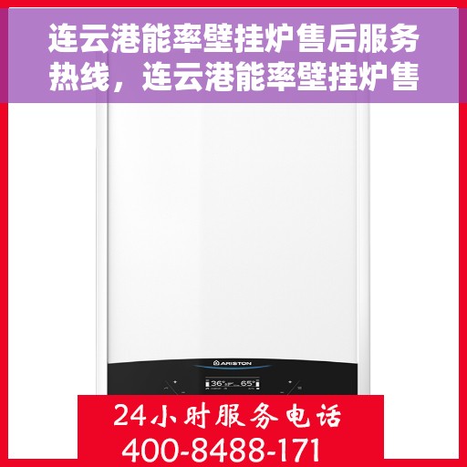 连云港能率壁挂炉售后服务热线，连云港能率壁挂炉售后服务热线——专业快速响应，贴心服务保障