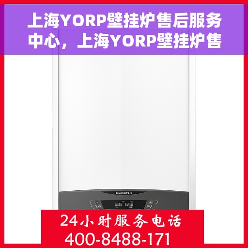 上海YORP壁挂炉售后服务中心，上海YORP壁挂炉售后服务中心，专业维修与优质服务并行