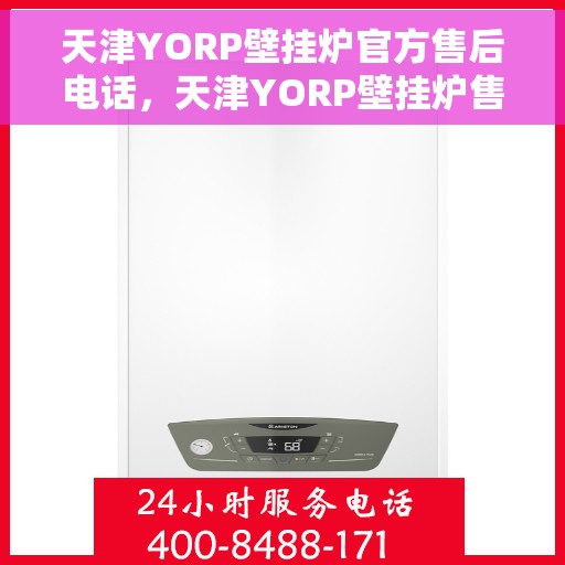 天津YORP壁挂炉官方售后电话，天津YORP壁挂炉售后服务热线及电话支持指南