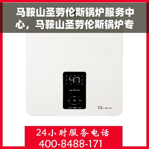 马鞍山圣劳伦斯锅炉服务中心，马鞍山圣劳伦斯锅炉专业服务中心，高效、可靠的锅炉维护与解决方案