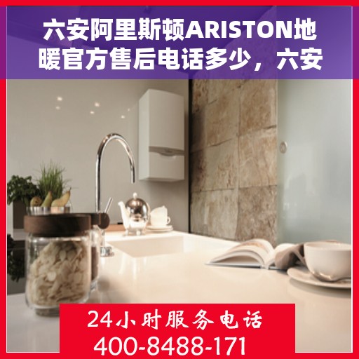 六安阿里斯顿ARISTON地暖官方售后电话多少，六安阿里斯顿ARISTON地暖售后电话官方公布
