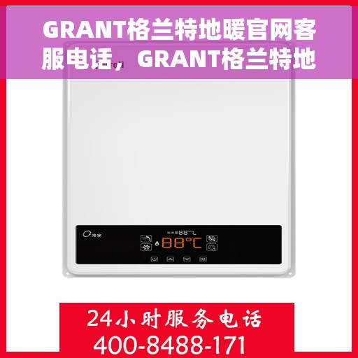 GRANT格兰特地暖官网客服电话，GRANT格兰特地暖官网客服热线电话公布