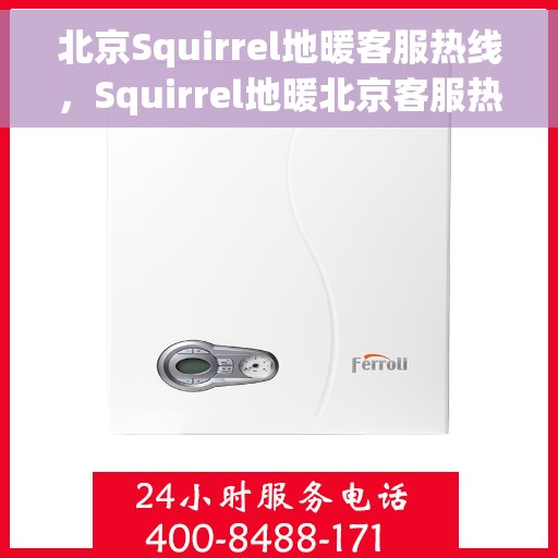 北京Squirrel地暖客服热线，Squirrel地暖北京客服热线，专业解答，温暖您的生活