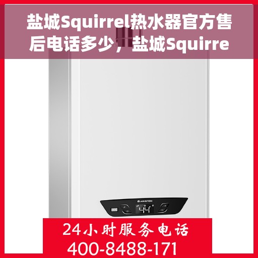 盐城Squirrel热水器官方售后电话多少，盐城Squirrel热水器售后电话官方查询及维修服务指南