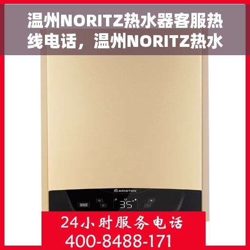 温州NORITZ热水器客服热线电话，温州NORITZ热水器客服热线全攻略，专业解答，无忧服务！