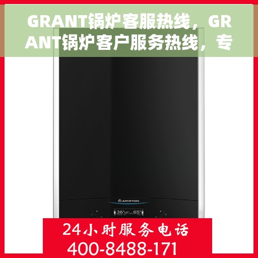 GRANT锅炉客服热线，GRANT锅炉客户服务热线，专业解答，贴心关怀