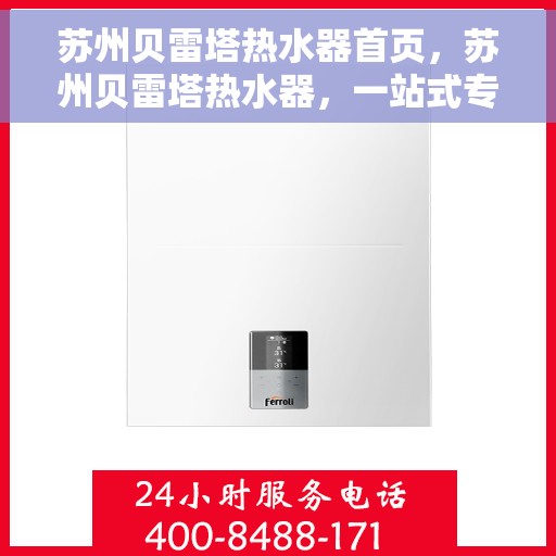 苏州贝雷塔热水器首页，苏州贝雷塔热水器，一站式专业解决方案的首页选择