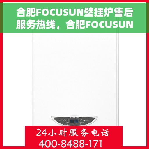 合肥FOCUSUN壁挂炉售后服务热线，合肥FOCUSUN壁挂炉售后热线，专业服务，贴心关怀