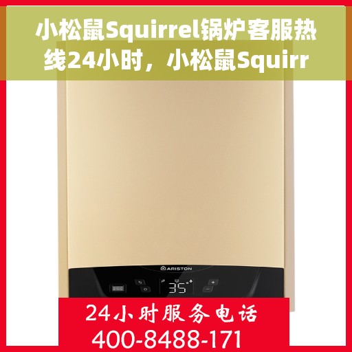 小松鼠Squirrel锅炉客服热线24小时，小松鼠Squirrel锅炉全天候客服热线，温暖服务不打烊