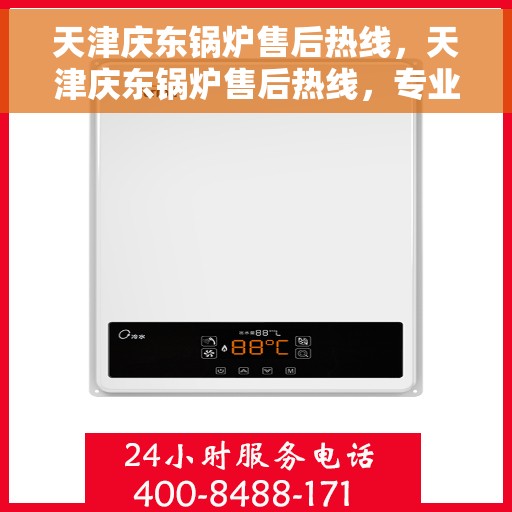 天津庆东锅炉售后热线，天津庆东锅炉售后热线，专业维修与服务的热线电话