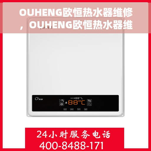 OUHENG欧恒热水器维修，OUHENG欧恒热水器维修指南，专业解决故障，快速恢复使用功能