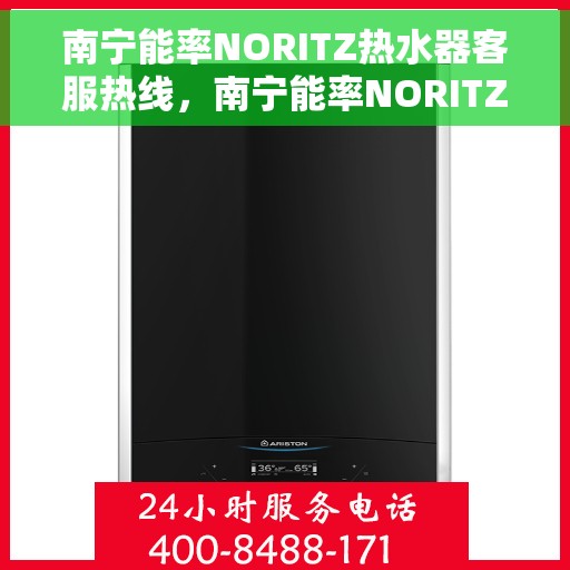 南宁能率NORITZ热水器客服热线，南宁能率NORITZ热水器客服热线，专业解答，贴心服务