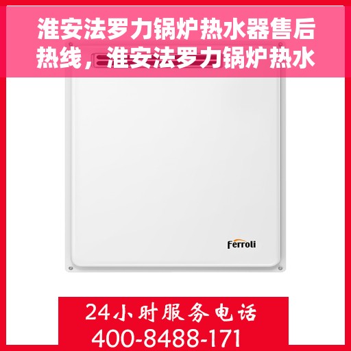 淮安法罗力锅炉热水器售后热线，淮安法罗力锅炉热水器售后服务热线及维修指南