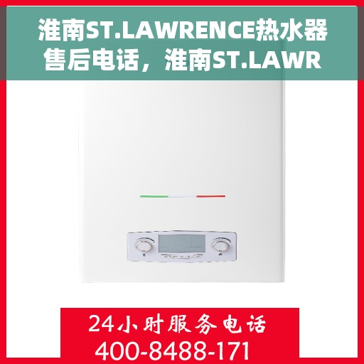 淮南ST.LAWRENCE热水器售后电话，淮南ST.LAWRENCE热水器售后服务热线及电话全解析
