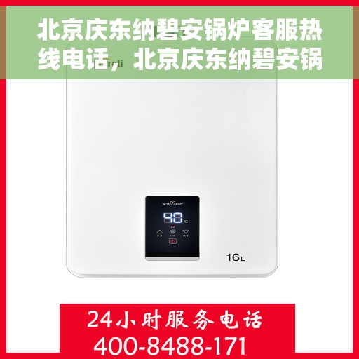 北京庆东纳碧安锅炉客服热线电话，北京庆东纳碧安锅炉客服热线电话——专业支持与解决方案的温暖连线
