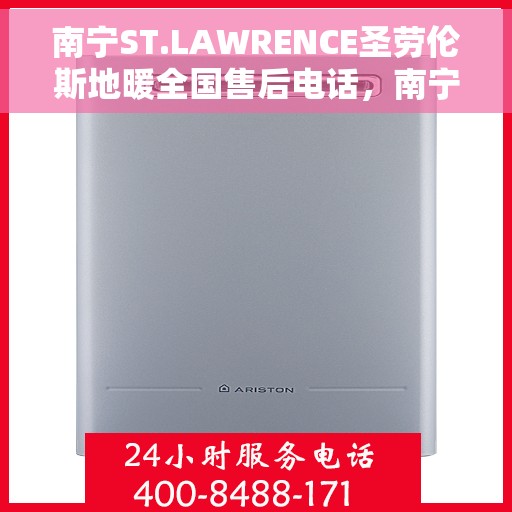 南宁ST.LAWRENCE圣劳伦斯地暖全国售后电话，南宁ST.LAWRENCE圣劳伦斯地暖全国售后联系电话服务热线
