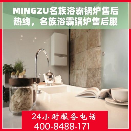 MINGZU名族浴霸锅炉售后热线，名族浴霸锅炉售后服务热线及常见问题解答指南