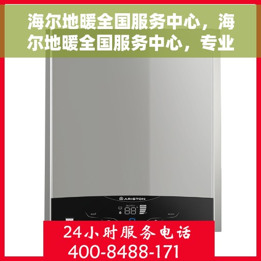 海尔地暖全国服务中心，海尔地暖全国服务中心，专业保障温暖家居，一站式服务温暖您的生活