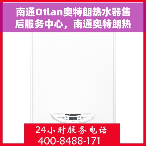 南通Otlan奥特朗热水器售后服务中心，南通奥特朗热水器售后服务中心，专业维修与优质服务并行