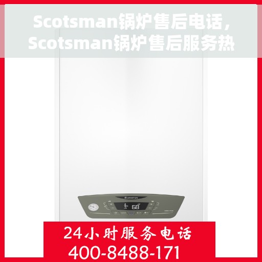 Scotsman锅炉售后电话，Scotsman锅炉售后服务热线及电话支持指南