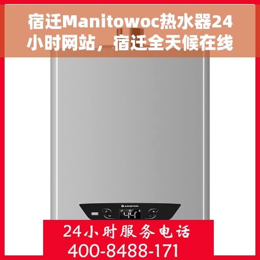 宿迁Manitowoc热水器24小时网站，宿迁全天候在线Manitowoc热水器服务网站
