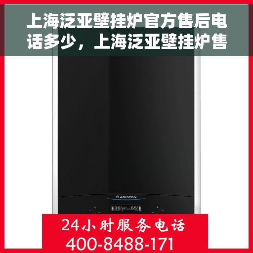 上海泛亚壁挂炉官方售后电话多少，上海泛亚壁挂炉售后电话官方查询及维修服务指南