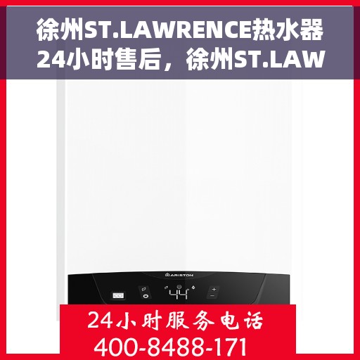 徐州ST.LAWRENCE热水器24小时售后，徐州ST.LAWRENCE热水器全天候售后服务热线解析