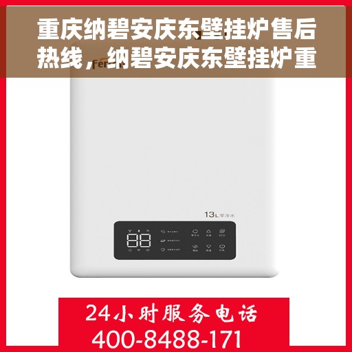 重庆纳碧安庆东壁挂炉售后热线，纳碧安庆东壁挂炉重庆售后服务中心热线