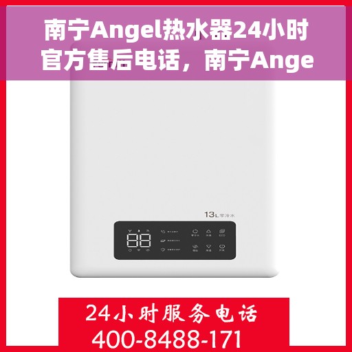 南宁Angel热水器24小时官方售后电话，南宁Angel热水器全天候官方售后热线电话服务保障