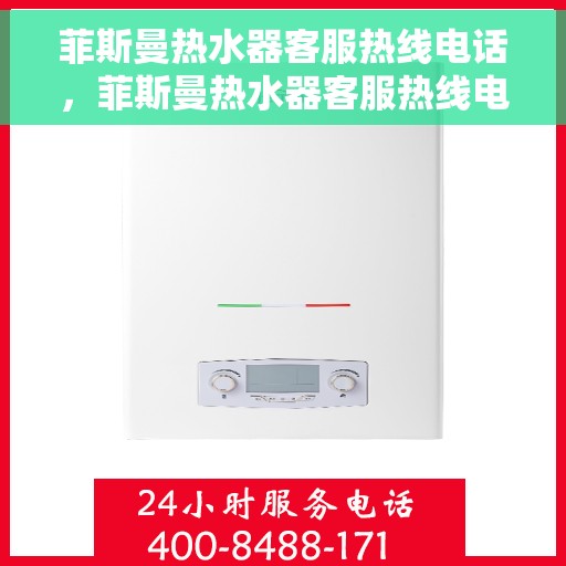 菲斯曼热水器客服热线电话，菲斯曼热水器客服热线电话——全天候专业咨询与售后服务支持