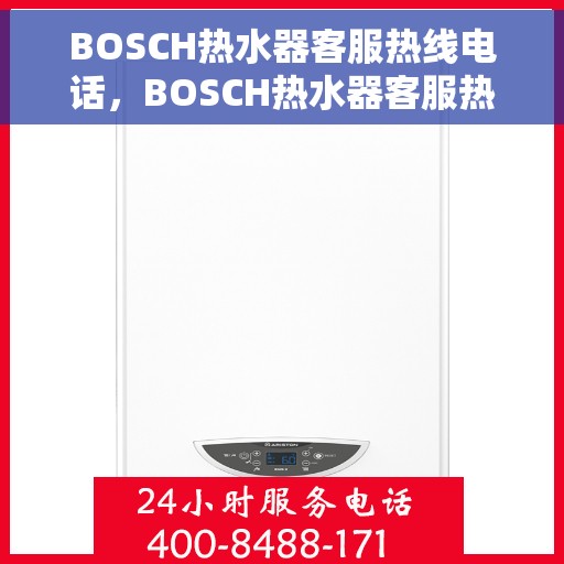 BOSCH热水器客服热线电话，BOSCH热水器客服热线电话——专业解答，温馨服务