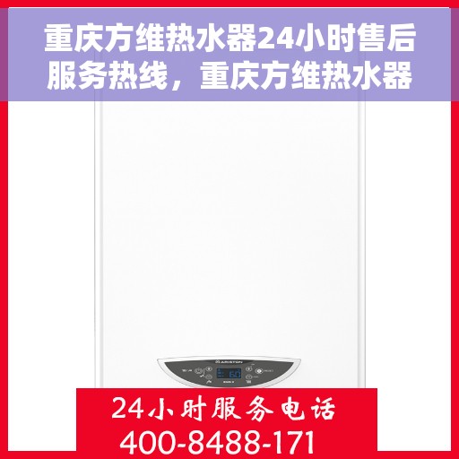 重庆方维热水器24小时售后服务热线，重庆方维热水器全天候售后服务热线，贴心服务随时在线