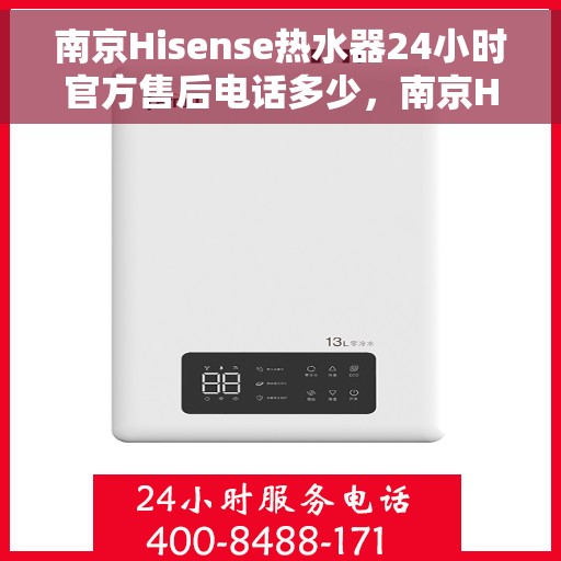 南京Hisense热水器24小时官方售后电话多少，南京Hisense热水器全天候官方售后电话揭秘
