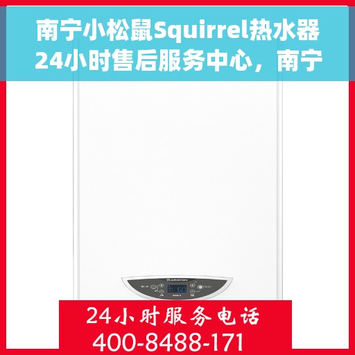 南宁小松鼠Squirrel热水器24小时售后服务中心，南宁小松鼠Squirrel热水器全天候售后服务中心，专业维修，无忧服务