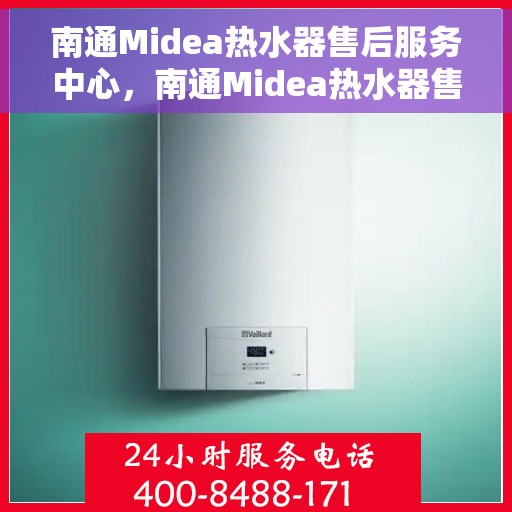 南通Midea热水器售后服务中心，南通Midea热水器售后服务中心，专业维修与优质服务并重