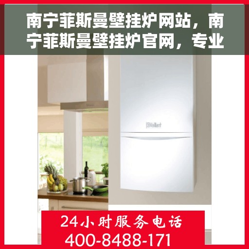 南宁菲斯曼壁挂炉网站，南宁菲斯曼壁挂炉官网，专业提供高效、智能的采暖解决方案