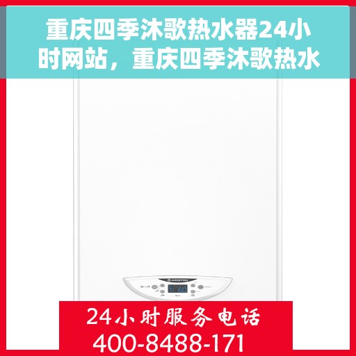 重庆四季沐歌热水器24小时网站,重庆四季沐歌热水器全天候在线服务网站 重庆四季沐歌热水器24小时网站,重庆四季沐歌热水器全天候在线服务网站