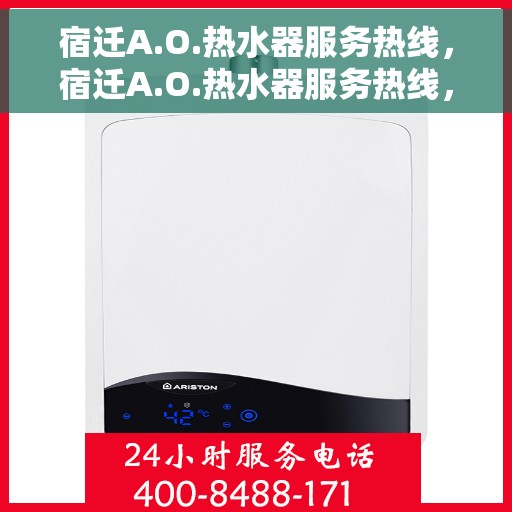 宿迁A.O.热水器服务热线，宿迁A.O.热水器服务热线，专业维修与售后支持团队，为您解决热水器问题！