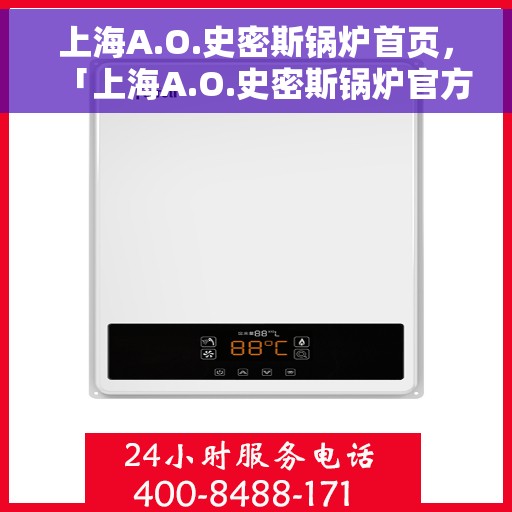 上海A.O.史密斯锅炉首页，「上海A.O.史密斯锅炉官方首页介绍及功能解析」