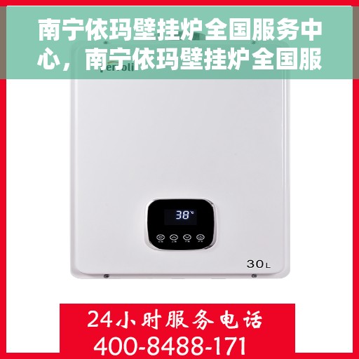 南宁依玛壁挂炉全国服务中心，南宁依玛壁挂炉全国服务中心，专业维修与一站式服务体验